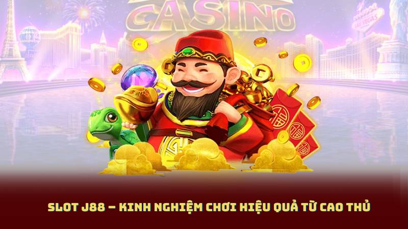 Slot J88 – Kinh Nghiệm Chơi Hiệu Quả Từ Cao Thủ